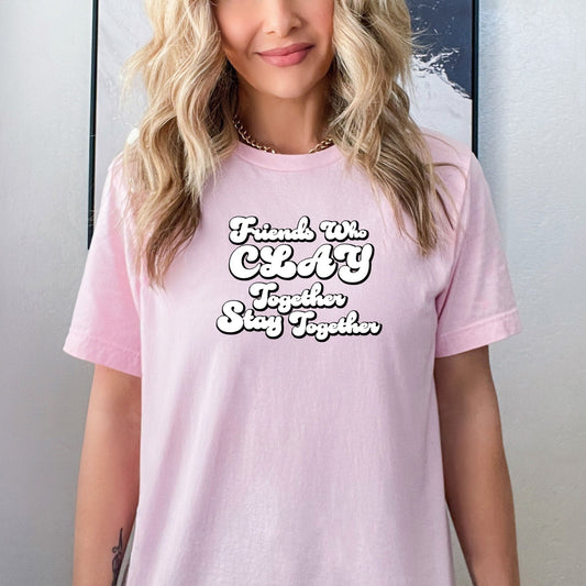 Friends Who Clay Together Stay Together Shirt, Polymer Clay Shirt, Polymer Clay Apparel, Clay Shirt